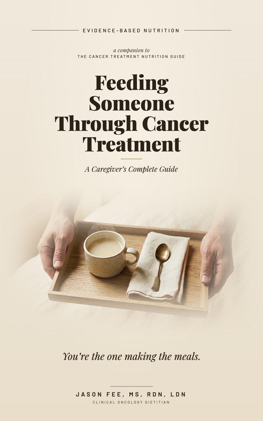 Feeding Someone Through Cancer Treatment: A Caregiver's Complete Guide by Jason Fee, MS, RDN, LDN, book cover